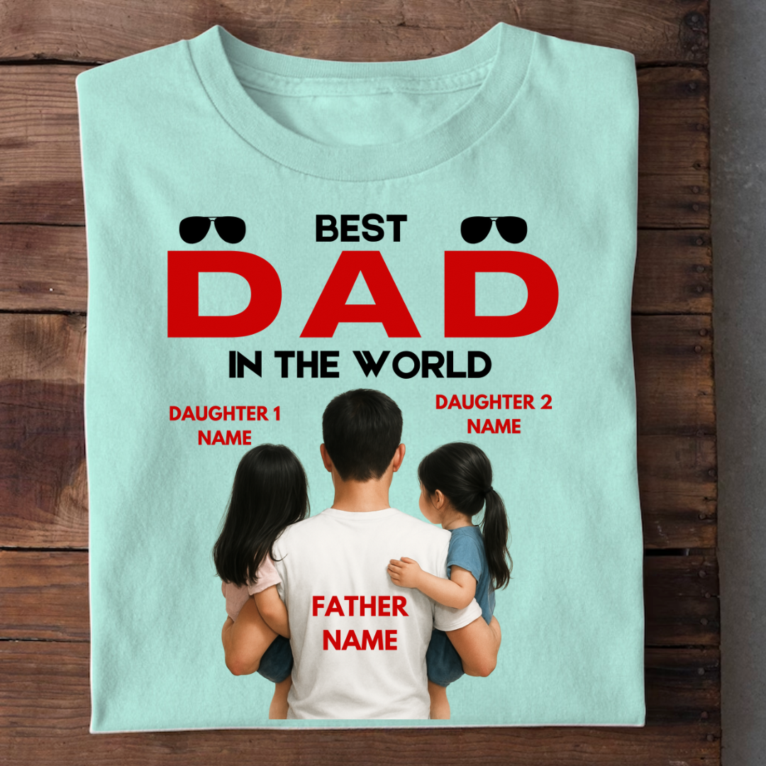BEST DAD IN THE WORLD WITH 2 DAUGHTERS CUSTOMIZED TEE