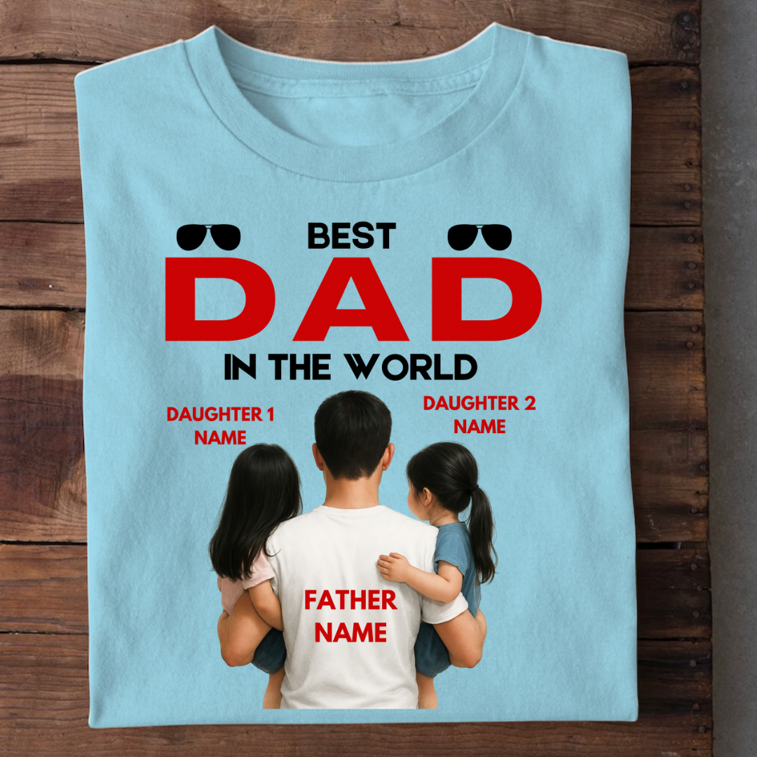 BEST DAD IN THE WORLD WITH 2 DAUGHTERS CUSTOMIZED TEE