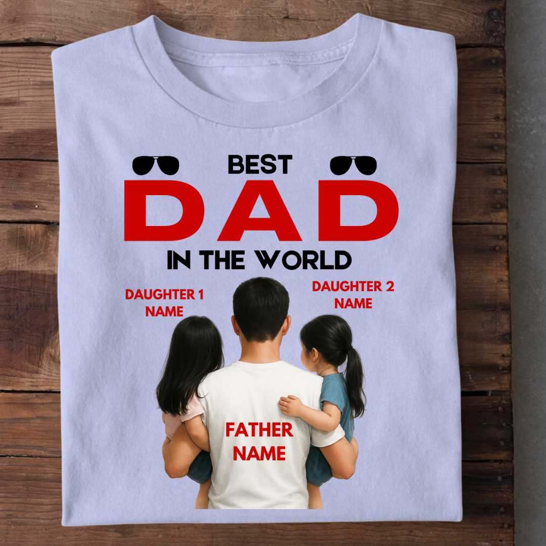 BEST DAD IN THE WORLD WITH 2 DAUGHTERS CUSTOMIZED TEE