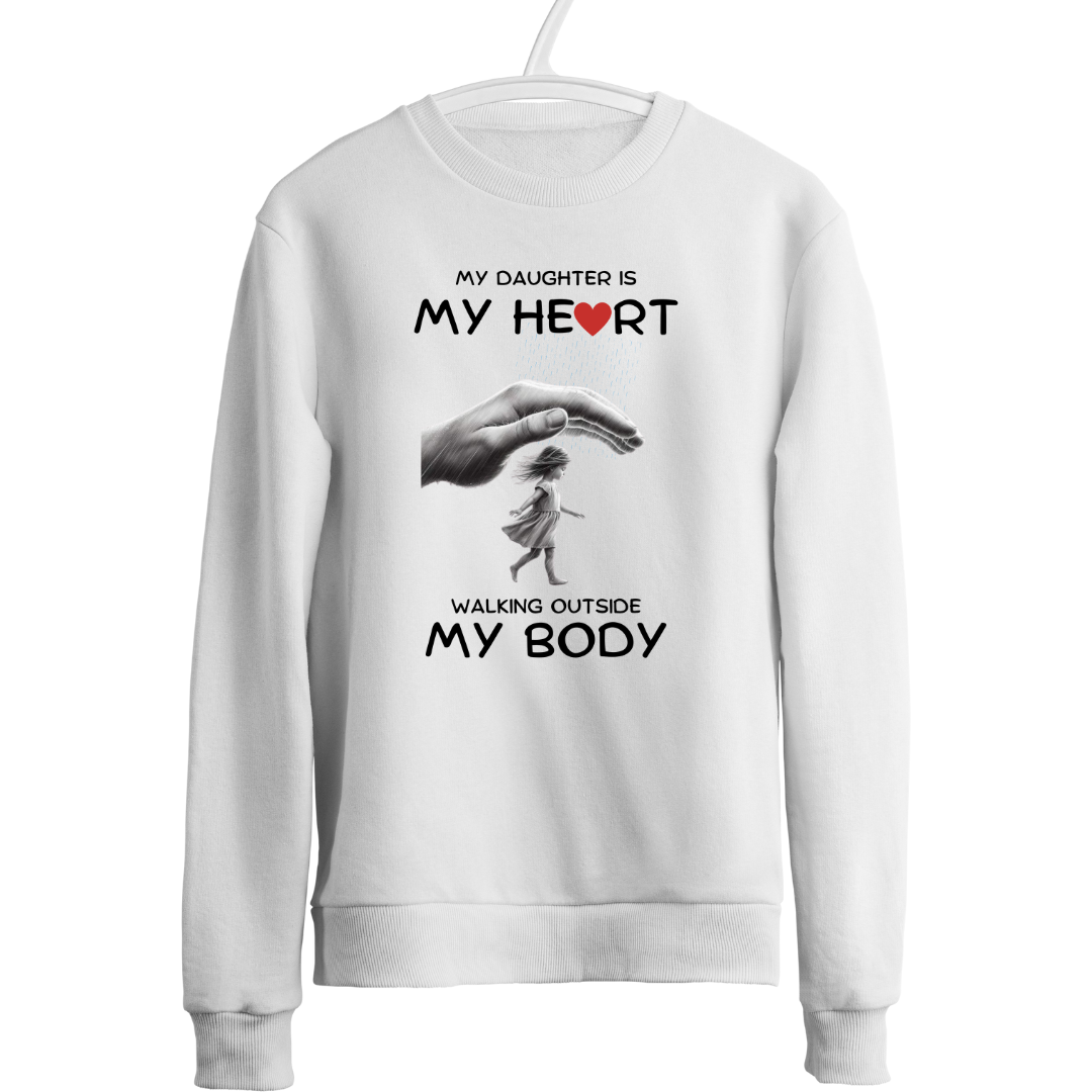 MY DAUGHTER MY HEART OUTSIDE MY BODY SWEATSHIRT