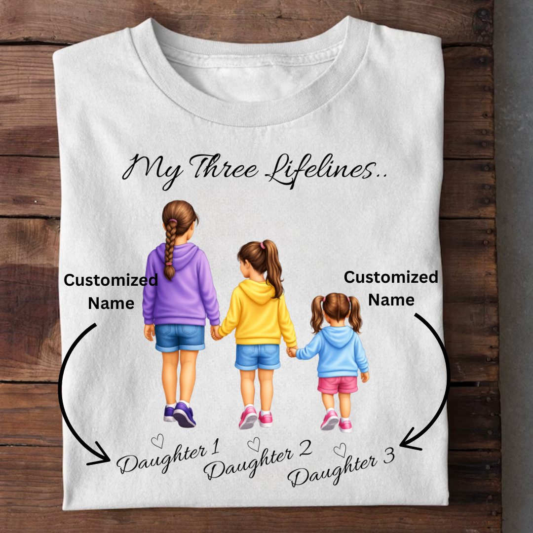 MY LIFELINES MY THREE DAUGHTERS CUSTOMIZED TEE