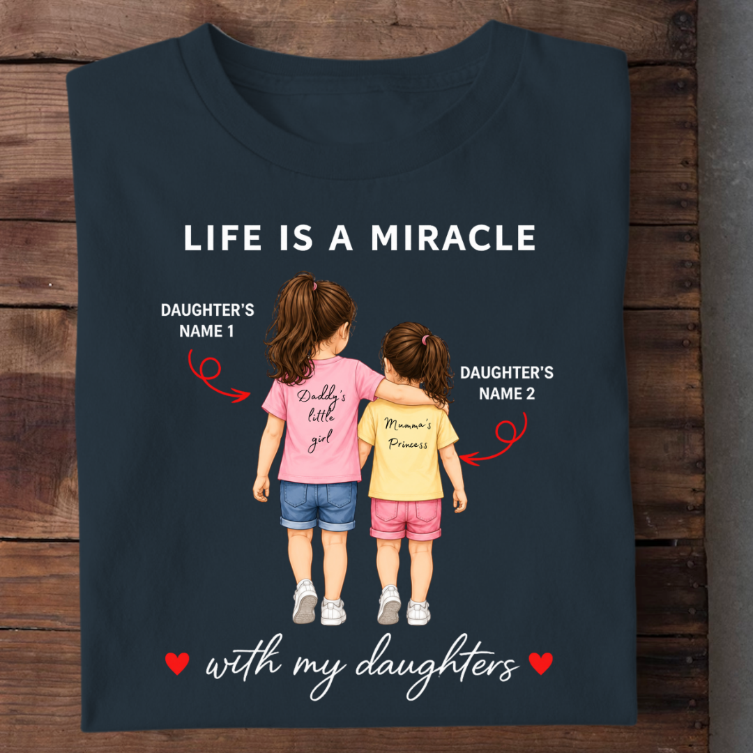 LIFE IS A MIRACLE WITH DAUGHTERS CUSTOMIZED TEE
