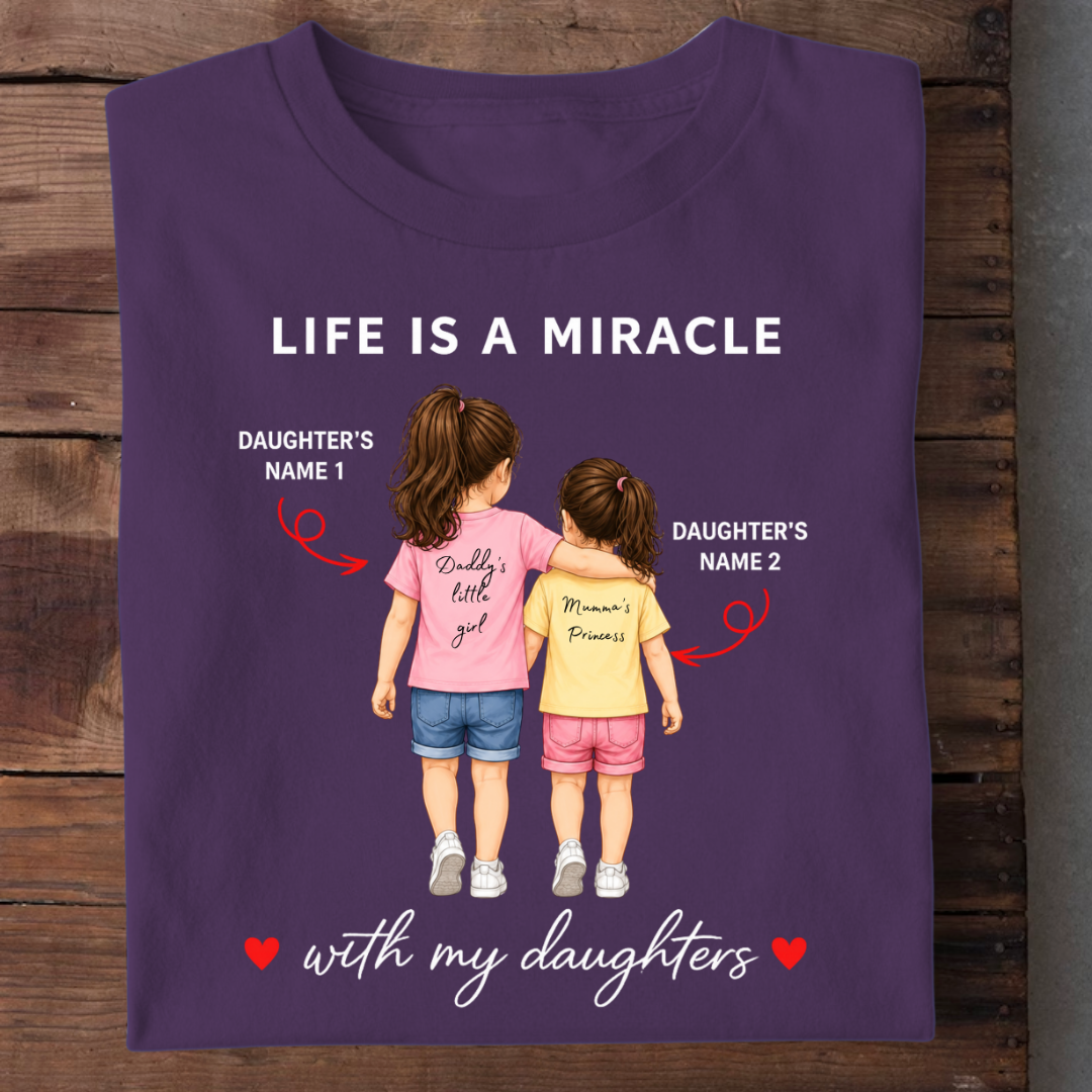 LIFE IS A MIRACLE WITH DAUGHTERS CUSTOMIZED TEE