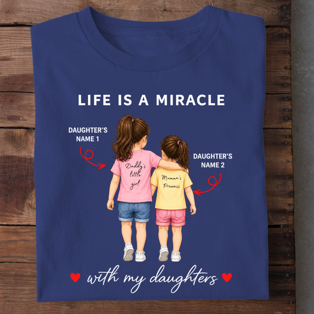 LIFE IS A MIRACLE WITH DAUGHTERS CUSTOMIZED TEE