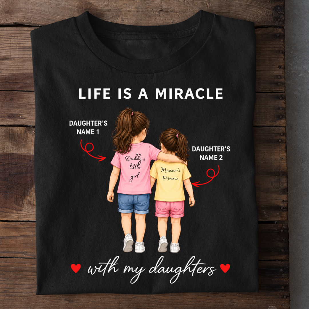 LIFE IS A MIRACLE WITH DAUGHTERS CUSTOMIZED TEE