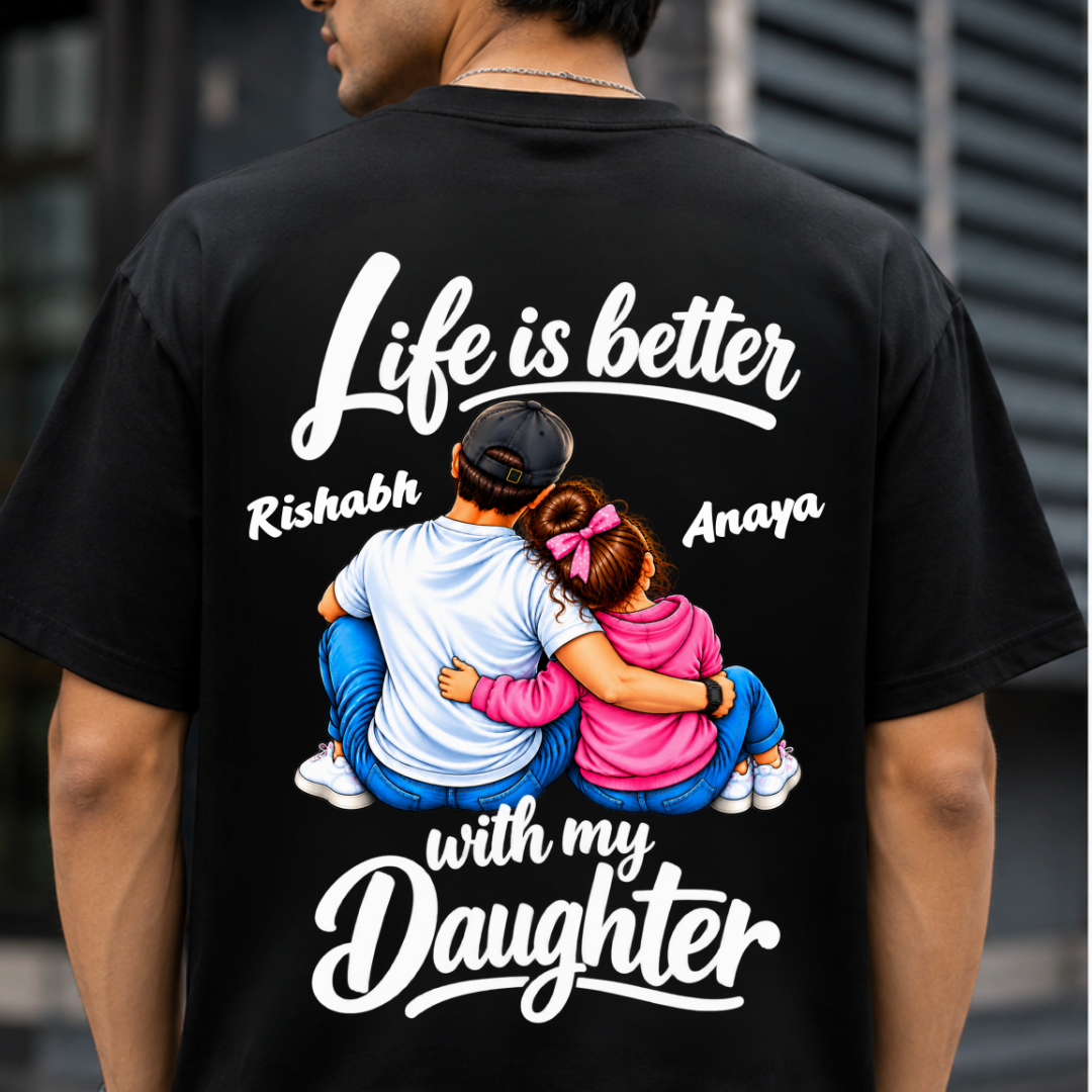 LIFE IS BETTER WITH MY DAUGHTER BACK PRINT CUSTOMIZED TEE