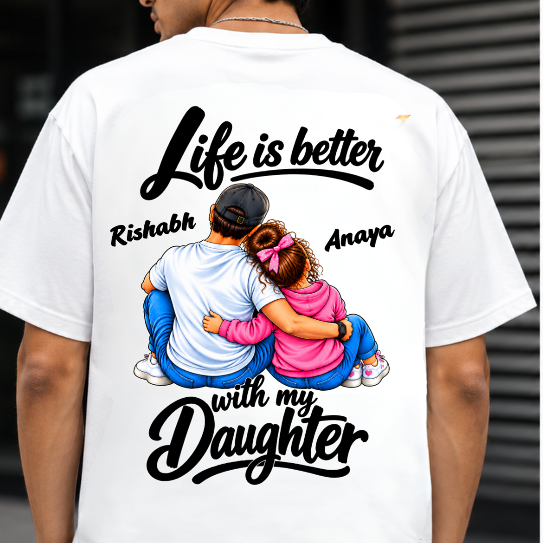 LIFE IS BETTER WITH MY DAUGHTER BACK PRINT CUSTOMIZED TEE