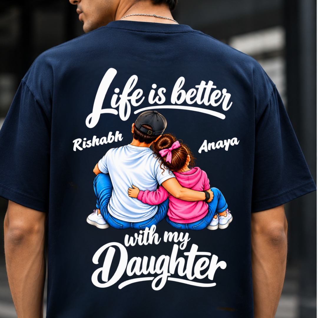 LIFE IS BETTER WITH MY DAUGHTER BACK PRINT CUSTOMIZED TEE