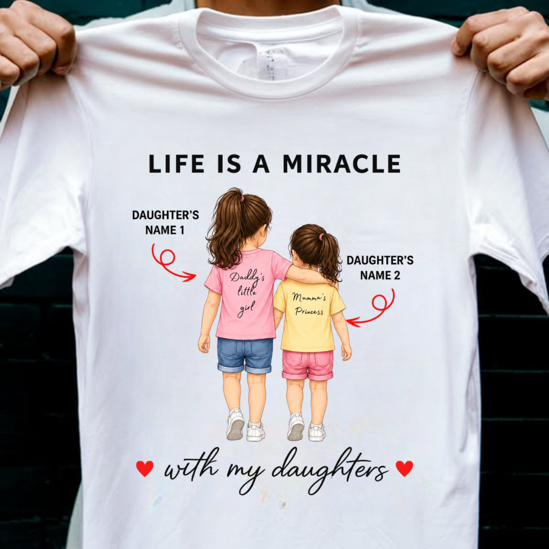 LIFE IS A MIRACLE WITH DAUGHTERS CUSTOMIZED TEE