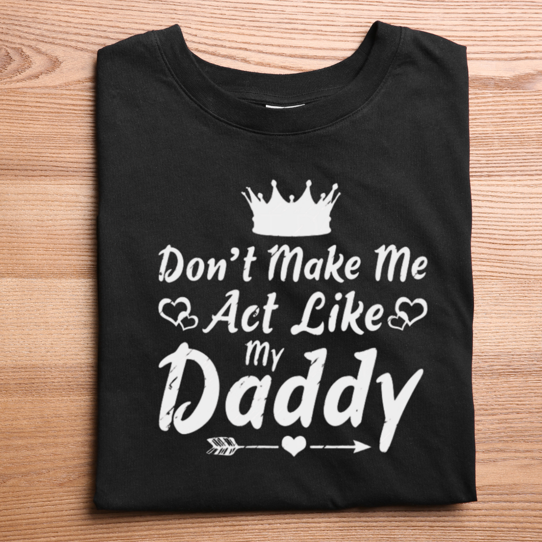 DON'T MAKE ME ACT LIKE MY DAD