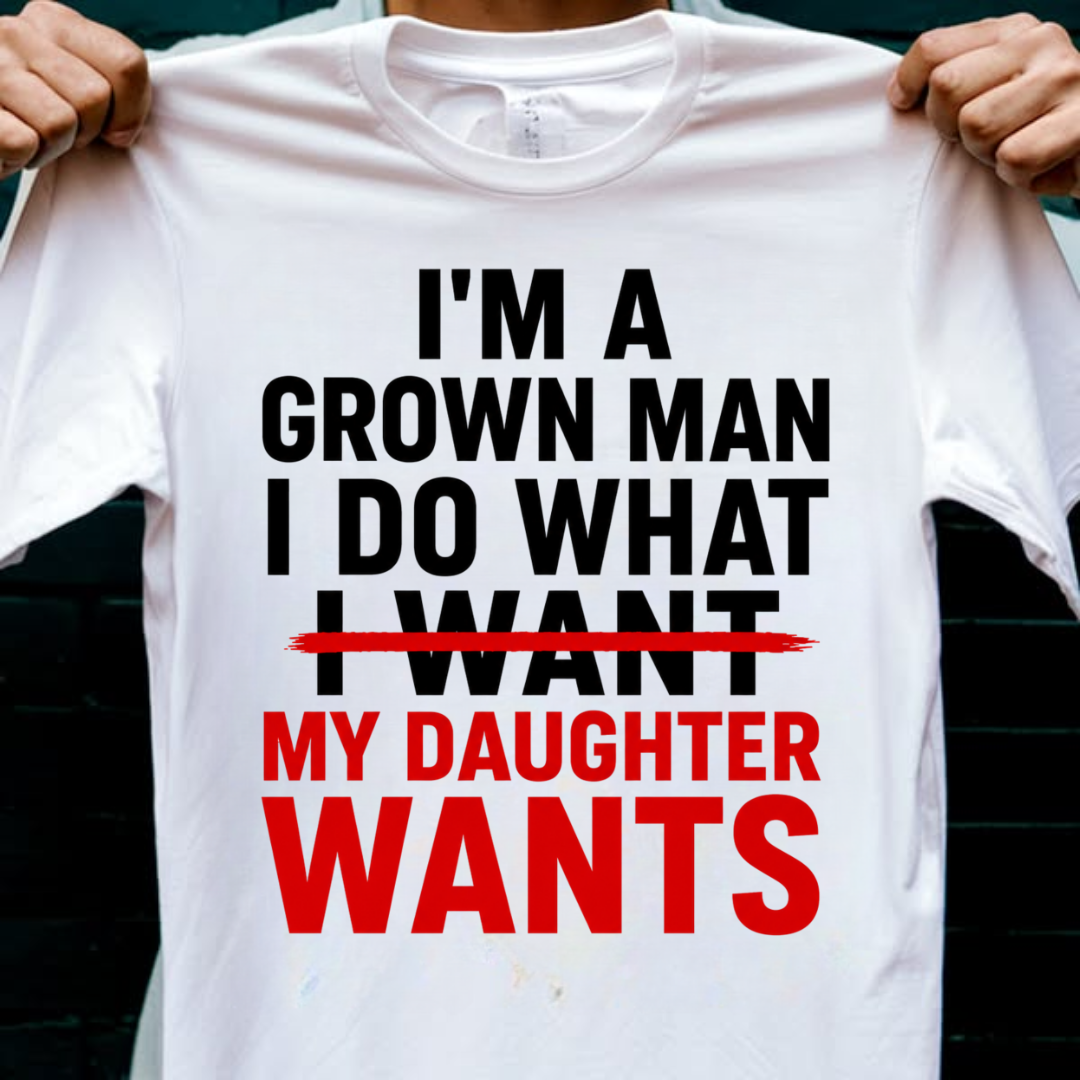 I DO WHAT MY DAUGHTER WANTS