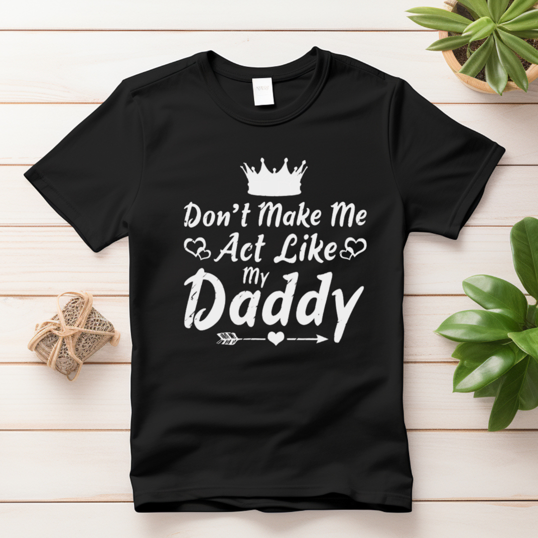 DON'T MAKE ME ACT LIKE MY DAD